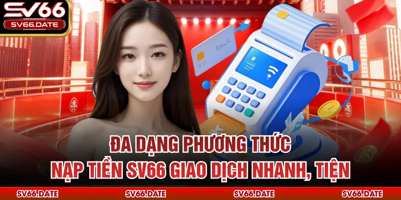Đa dạng phương thức nạp tiền SV66 giao dịch nhanh, tiện 