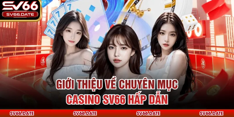 Giới thiệu về chuyên mục Casino SV66 hấp dẫn