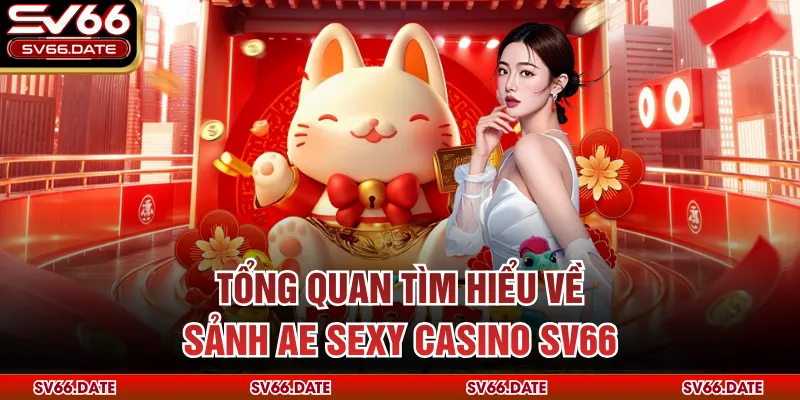 Tổng quan tìm hiểu về sảnh AE Sexy Casino SV66