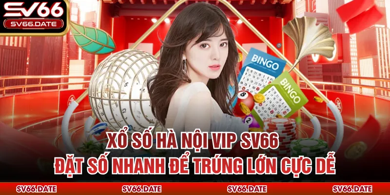 Xổ Số Hà Nội VIP SV66 - Đặt Số Nhanh Để Trúng Lớn Cực Dễ